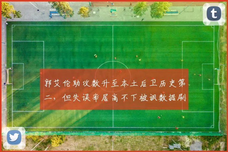 郭艾伦助攻数升至本土后卫历史第二，但失误率居高不下被讽数据刷子
